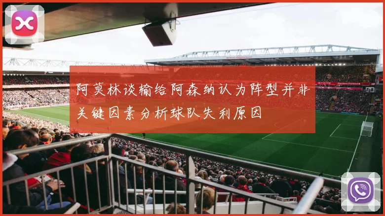 阿莫林谈输给阿森纳认为阵型并非关键因素分析球队失利原因